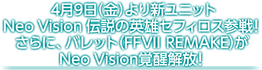 4月9日（金）より新ユニットNeo Vision 伝説の英雄セフィロス参戦！さらに、バレット（FFVII REMAKE）が Neo Vision覚醒解放！