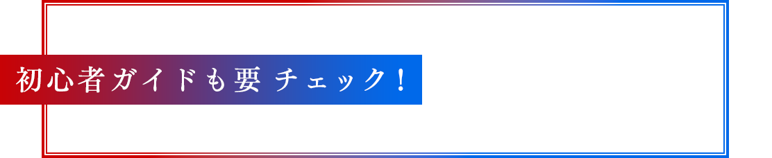 初心者ガイドも要チェック！