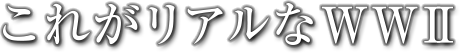 これがリアルなWWⅡ