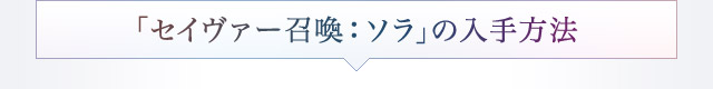 「セイヴァー召喚：ソラ」の入手方法