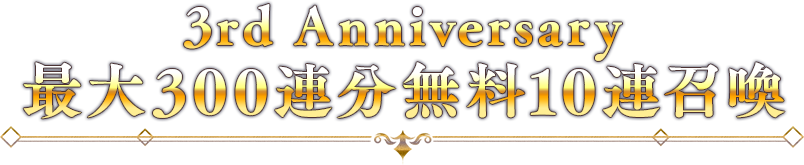 3rd Anniversary 最大300連分無料10連召喚