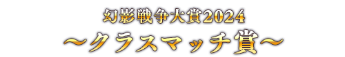 幻影戦争大賞2024 ～クラスマッチ賞～