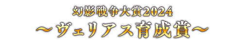 幻影戦争大賞2024 ～ヴェリアス育成賞～