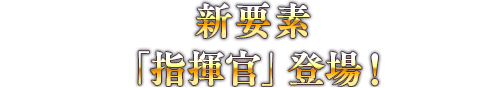 新要素「指揮官」登場！