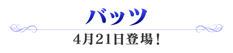 バッツ 4月21日登場！