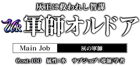 灰王に救われし智謀 軍師オルドア Main Job:灰の軍師 cost:100 属性：氷 導師/学者