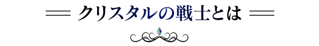 クリスタルの戦士とは