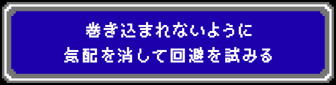 巻き込まれないように気配を消して回避を試みる