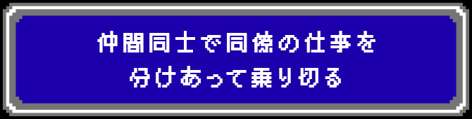 仲間同士で同僚の仕事を分けあって乗り切る