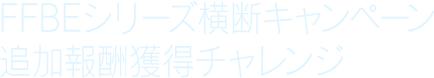 FFBEシリーズ横断キャンペーン 追加報酬獲得チャレンジ