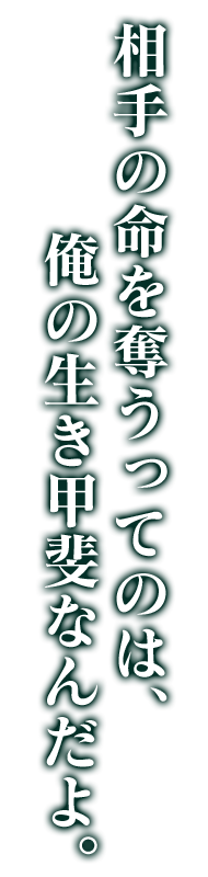 相手の命を奪うってのは、俺の生き甲斐なんだよ。