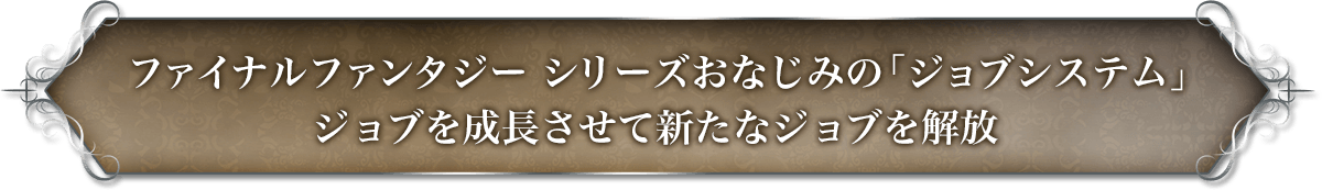 ファイナルファンタジー シリーズおなじみの「ジョブシステム」ジョブを成長させて新たなジョブを解放