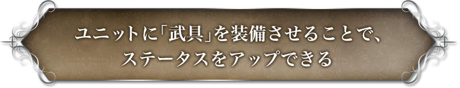 ユニットに「武具」を装備させることで、ステータスをアップできる。