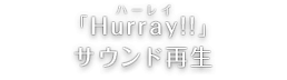 「Hurray(ハーレイ)!!」サウンド再生