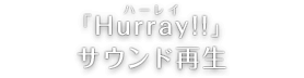 「Hurray(ハーレイ)!!」サウンド再生