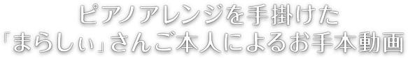 ピアノアレンジを手掛けた「まらしぃ」さんご本人によるお手本動画