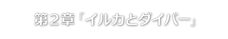 第２章「イルカとダイバー」