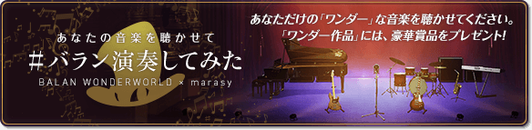 【あなたの音楽を聴かせて #バラン演奏してみた BALAN WONDERWORLD × marasy】あなただけの「ワンダー」な音楽を聴かせてください。「ワンダー作品」には、豪華賞品をプレゼント!