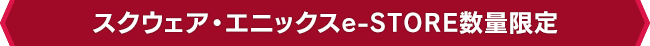 スクウェア・エニックスe-STORE数量限定