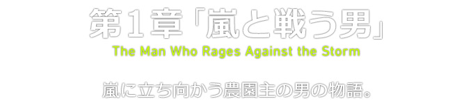 第１章「嵐と戦う男」 The Man Who Rages Against the Storm 嵐に立ち向かう農園主の男の物語。