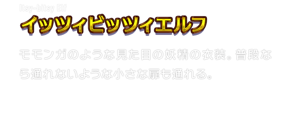 Itsy-bitsy Elf イッツィビッツィエルフ　モモンガのような見た目の妖精の衣装。普段なら通れないような小さな扉も通れる。