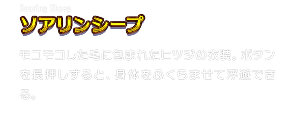 Soaring Sheep ソアリンシープ　モコモコした毛に包まれたヒツジの衣装。ボタンを長押しすると、身体をふくらませて浮遊できる。