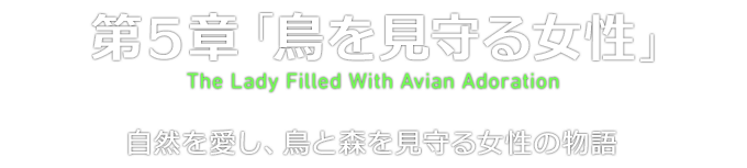 第５章「鳥を見守る女性」 The Lady Filled With Avian Adoration 自然を愛し、鳥と森を見守る女性の物語