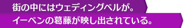 街の中にはウェディングベルが。イーベンの葛藤が映し出されている。