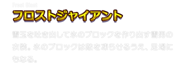 Frost Giant フロストジャイアント　雪玉を吐き出して氷のブロックを作り出す雪男の衣装。氷のブロックは敵を凍らせるうえ、足場にもなる。