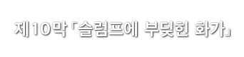 제10막「슬럼프에 부딪힌 화가」