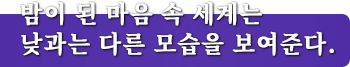 밤이 된 마음 속 세계는 낮과는 다른 모습을 보여준다.