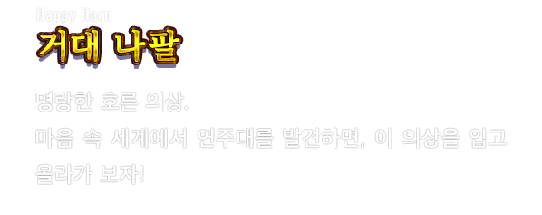 Happy Horn 거대 나팔　명랑한 호른 의상. 마음 속 세계에서 연주대를 발견하면, 이 의상을 입고 올라가 보자!