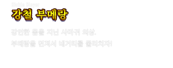 Sickle Slayer 강철 부메랑　강인한 몸을 지닌 사마귀 의상. 부메랑을 던져서 네거티를 물리치자!