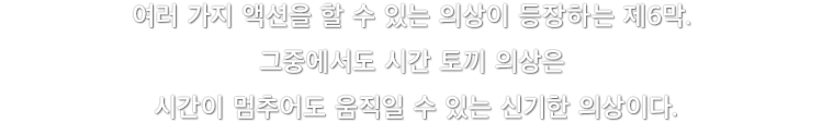 여러 가지 액션을 할 수 있는 의상이 등장하는 제6막. 그중에서도 시간 토끼 의상은 시간이 멈추어도 움직일 수 있는 신기한 의상이다.