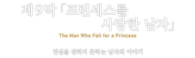 第９章「프린세스를 사랑한 남자」 The Man Who Fell for a Princess 연심을 전하지 못하는 남자의 이야기