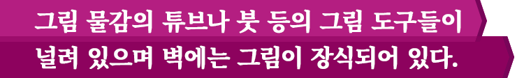 그림 물감의 튜브나 붓 등의 그림 도구들이 널려 있으며 벽에는 그림이 장식되어 있다.