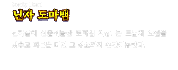 Sneaky Lizard 닌자 도마뱀　닌자같이 신출귀몰한 도마뱀 의상. 큰 드롭에 초점을 맞추고 버튼을 떼면 그 장소까지 순간이동한다.