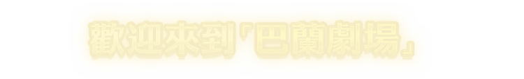 歡迎來到「巴蘭劇場」