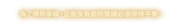 為了得到幸福，正面及負面的情緒必須保持平衡。