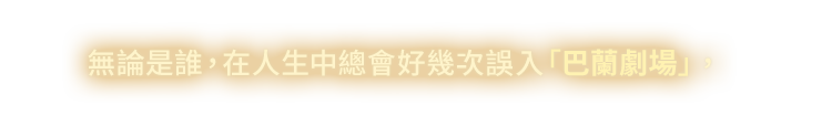 無論是誰，在人生中總會好幾次誤入「巴蘭劇場」，