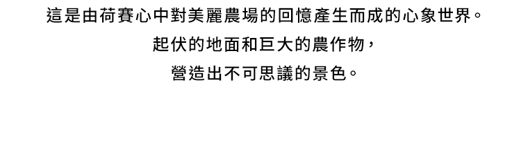 這是由荷賽心中對美麗農場的回憶產生而成的心象世界。起伏的地面和巨大的農作物，營造出不可思議的景色。