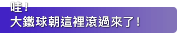 哇！大鐵球朝這裡滾過來了！