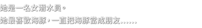 她是一名女潛水員。她最喜歡海豚，一直把海豚當成朋友……