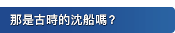 那是古時的沈船嗎？