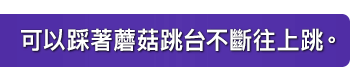 可以踩著蘑菇跳台不斷往上跳。
