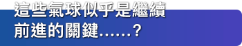 這些氣球似乎是繼續前進的關鍵……？
