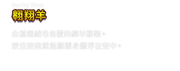 Soaring Sheep 翱翔羊　由溫暖絨毛包覆的綿羊服裝。按住按鈕就能膨脹身體浮在空中。