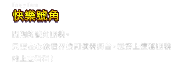 Happy Horn 快樂號角　開朗的號角服裝。只要在心象世界找到演奏舞台，就穿上這套服裝站上去看看！