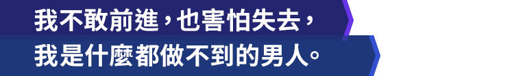 我不敢前進，也害怕失去，我是什麼都做不到的男人。