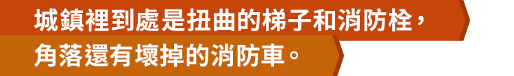 城鎮裡到處是扭曲的梯子和消防栓，角落還有壞掉的消防車。